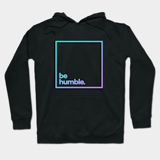 Be Humble Minimal Color Typography Hoodie